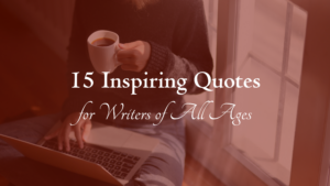 A writer holding coffee mug and typing on a laptop with the words "15 Inspiring Quotes for Writers of All Ages" in the center of the image.