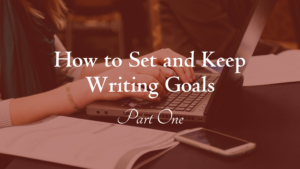 The words "How to Set and Keep Writing Goals: Part One" are placed over a red-tinted image of hands typing on a keyboard with a notebook and phone next to them.