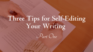 The words "Three Tips for Self-Editing Your Writing: Part One" in white, superimposed on a red-tinted image of a hand editing a piece of writing